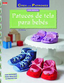 PATUCOS DE TELA PARA BEBES - CON PATRONES PARA REALIZAR 15 PROYECTOS