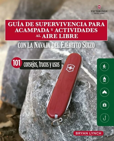 GUIA DE SUPERVIVENCIA PARA ACAMPADA Y ACTIVIDADES AL AIRE LIBRE - CON LA NAVAJA VICTORINOX DEL EJERCITO SUIZO - 101 CONSEJOS, TRUCOS Y USOS