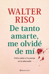 Libro De tanto amarte, me olvidé de mí de Walter Riso