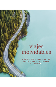 Viajes inolvidables Más de 200 experiencias únicas para descubrir el mundo