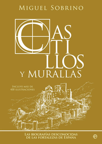 CASTILLOS Y MURALLAS - LAS BIOGRAFIAS DESCONOCIDAS DE LAS FORTALEZAS DE ESPAÑA