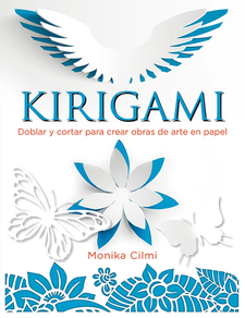KIRIGAMI - DOBLAR Y CORTAR PARA CREAR OBRAS DE ARTE EN PAPEL