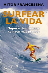 Surfear La Vida - Superar Tus Miedos Te Hace Mas Grande
