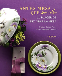 Antes Mesa Que Sencilla - El Placer De Decorar La Mesa