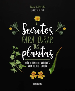 Secretos Para Curar Tus Plantas - Guia De Remedios Naturales Para Huerto Y Jardin