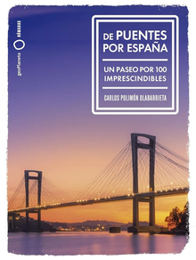 de puentes por españa - un paseo por 100  imprescindibles